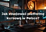 Jak zbudować platformę kursową w Polsce?
